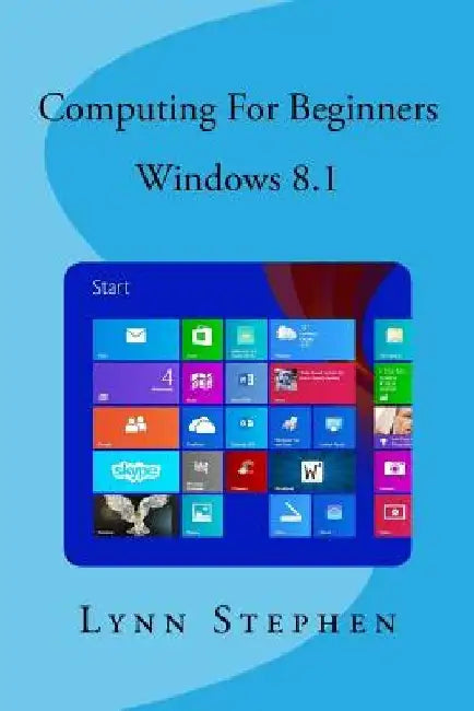 Computing for Beginners - Windows 8.1 by Lynn Stephen