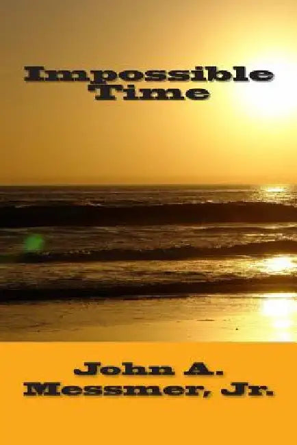 Impossible Time by John A. Messmer Jr