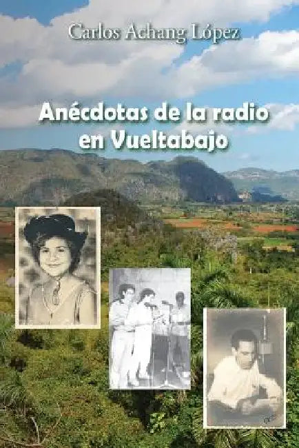 Anécdotas de la radio en Vueltabajo by Achang Lopez, Carlos