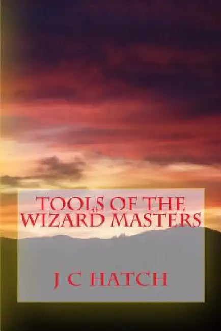 Tools of the Wizard Masters by J. C. Hatch