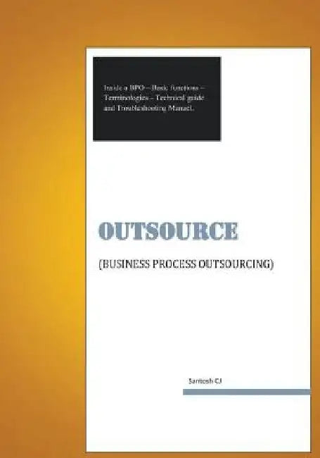 Outsource: Business process outsourcing by Santosh C. J