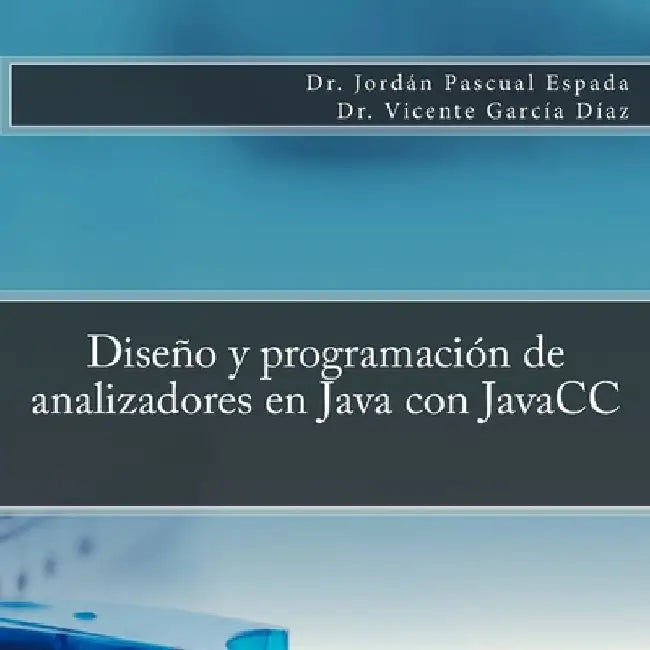 Diseño y programación de analizadores en Java con JavaCC by García Díaz, Vicente