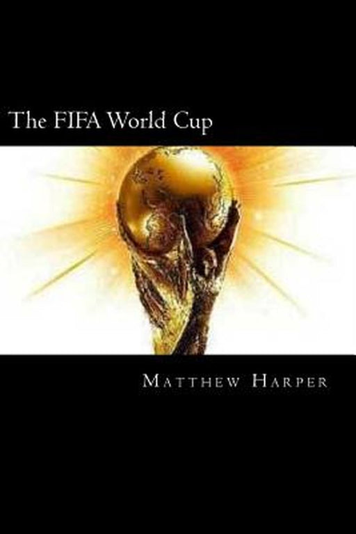 The Fifa World Cup: A Fascinating Book Containing World Cup Facts Trivia Images & Memory Recall Q by Harper, Matthew