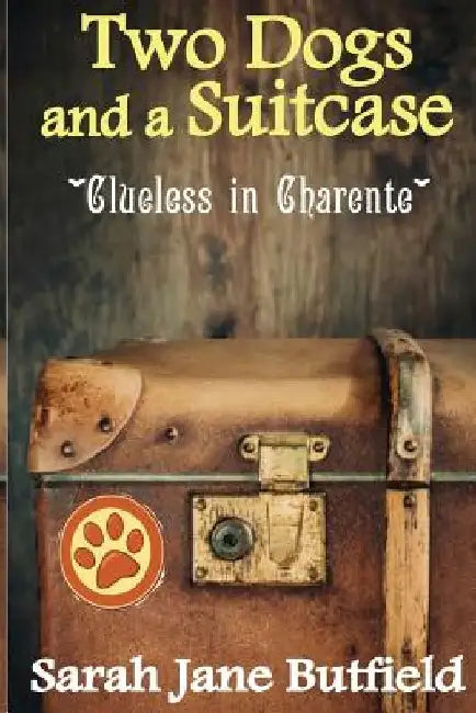 Two Dogs and a Suitcase: Clueless in Charente by Sarah Jane Butfield