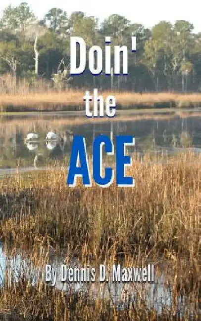 Doin' the ACE by Dennis D. Maxwell