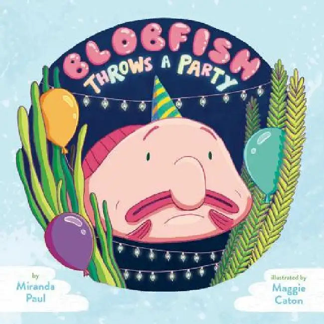 Blobfish Throws a Party by Miranda Paul