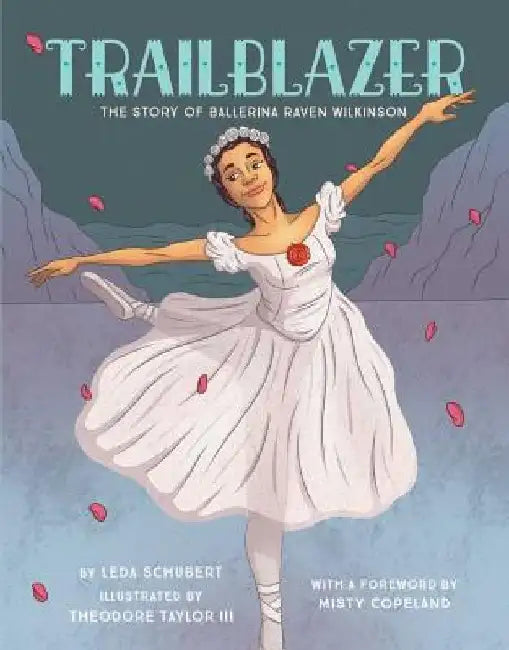 Trailblazer: The Story of Ballerina Raven Wilkinson by Leda Schubert