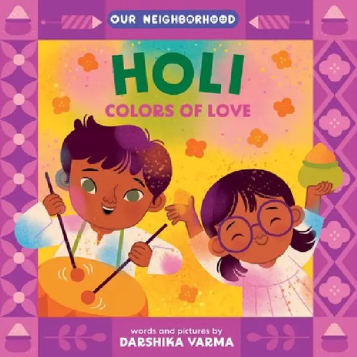 Holi: Colors of Love (an Our Neighborhood Series Board Book for Toddlers Celebrating Hindu Culture) by Darshika Varma, Darshika Varma