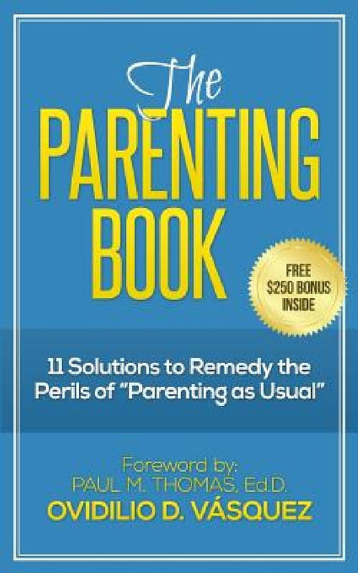 The Parenting Book: 11 solutions to remedy the perils of "parenting as usual" by Paul M. Thomas Ed D.