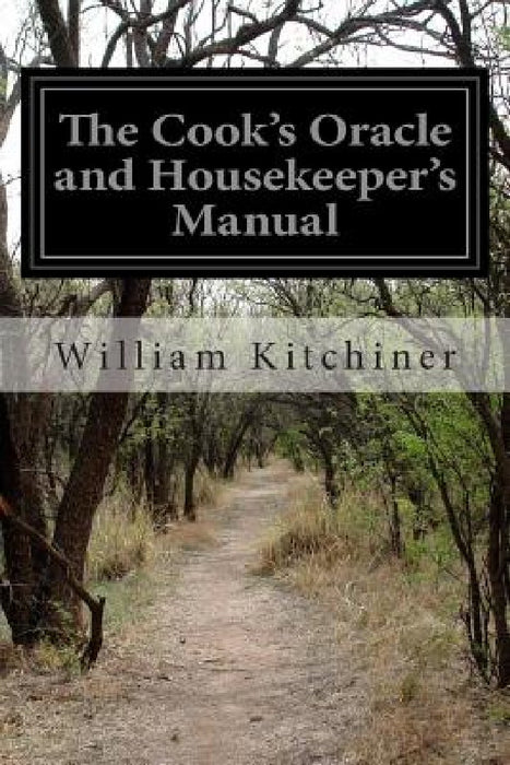 The Cook's Oracle and Housekeeper's Manual by William Kitchiner