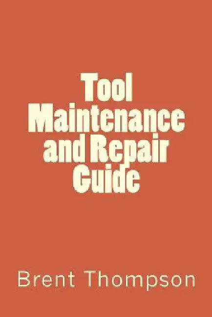 Tool Maintenance and Repair Guide by Kellie Gros