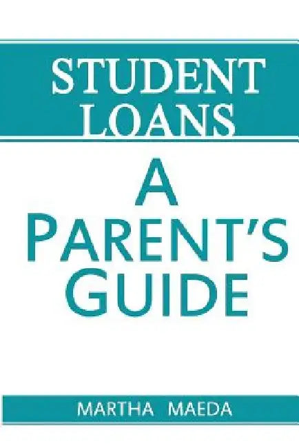 Student Loans: A Parent's Guide by Martha J. Maeda