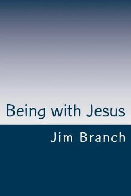 Being with Jesus: A Thirty-Day Journey by Jim Branch