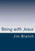 Being with Jesus: A Thirty-Day Journey by Jim Branch