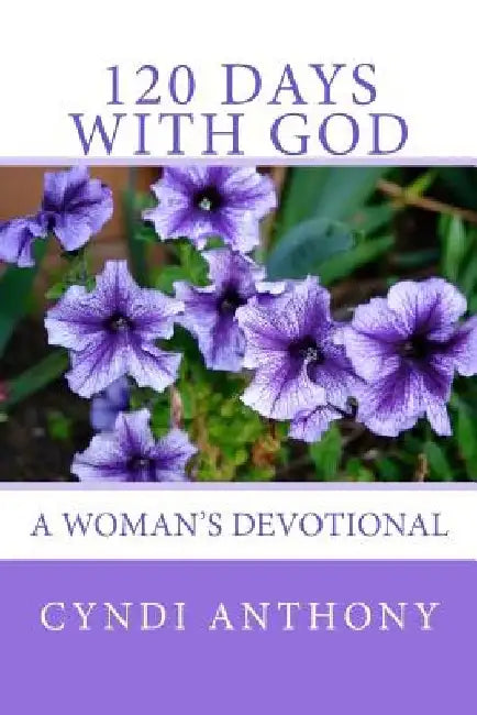 120 Days with God: A Woman's Devotional by Cyndi C. Anthony