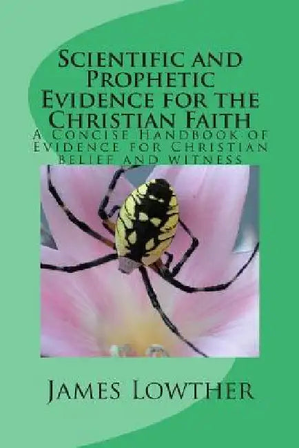 Scientific and Prophetic Evidence for the Christian Faith: A Concise Handbook of Evidence for Christian belief and witness by James Lewis Lowther