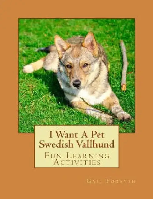 I Want A Pet Swedish Vallhund: Fun Learning Activities by Gail Forsyth