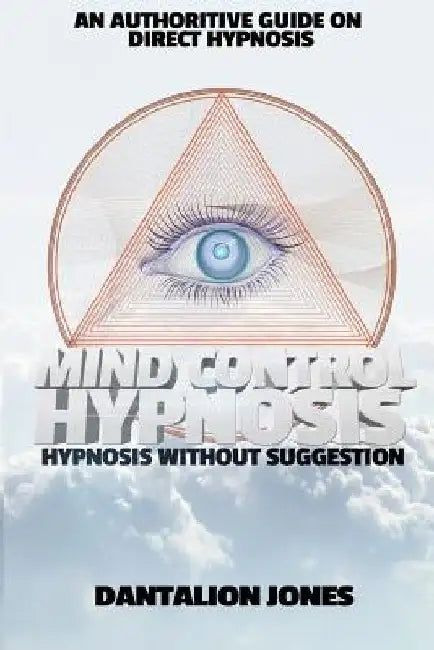 Mind Control Hypnosis: Hypnosis Without Suggestion by Dantalion Jones