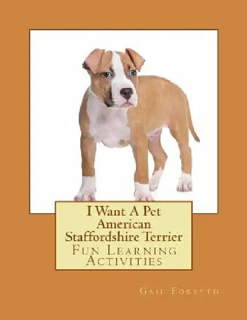 I Want A Pet American Staffordshire Terrier: Fun Learning Activities by Gail Forsyth