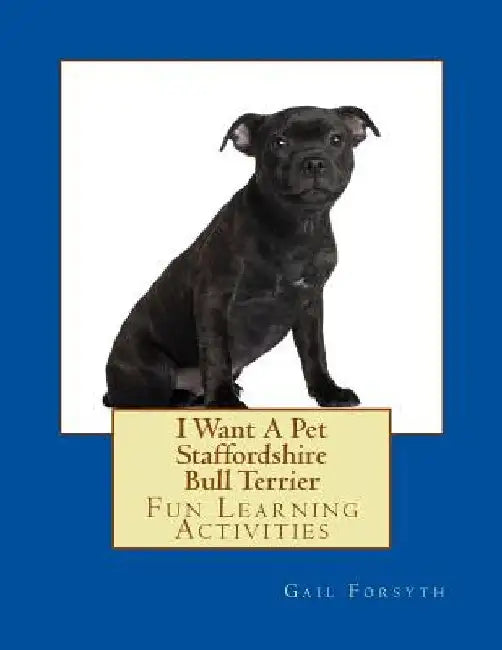 I Want A Pet Staffordshire Bull Terrier: Fun Learning Activities by Gail Forsyth