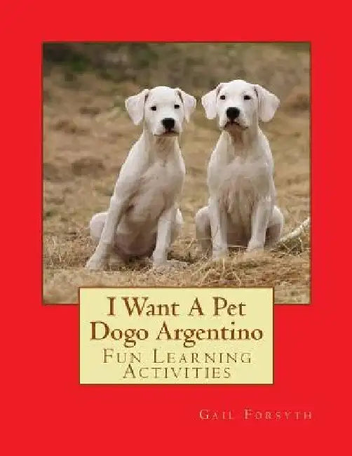 I Want A Pet Dogo Argentino: Fun Learning Activities by Gail Forsyth