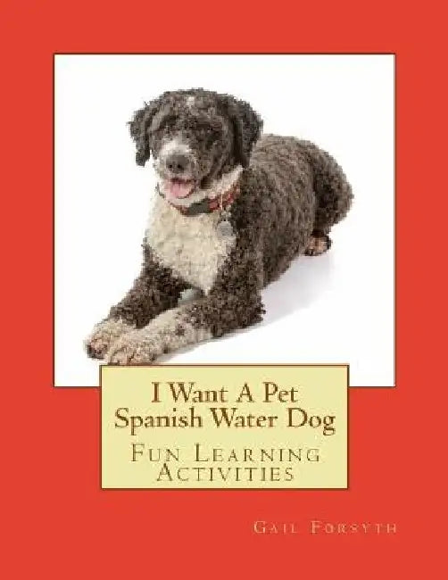 I Want A Pet Spanish Water Dog: Fun Learning Activities by Gail Forsyth