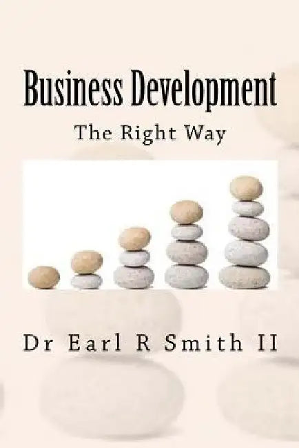 Business Development: The Right Way by Earl R. Smith II