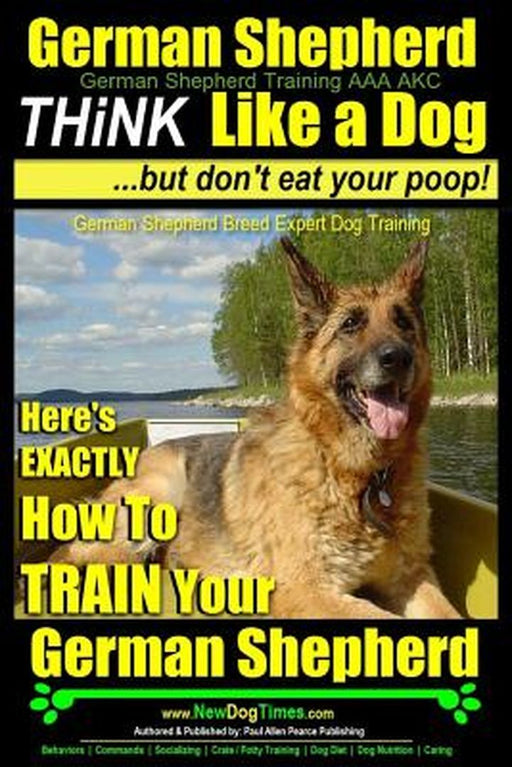 German Shepherd, German Shepherd Training AAA Akc: Think Like a Dog, But Don't Eat Your Poop!: Germ by Pearce, Mr Paul Allen