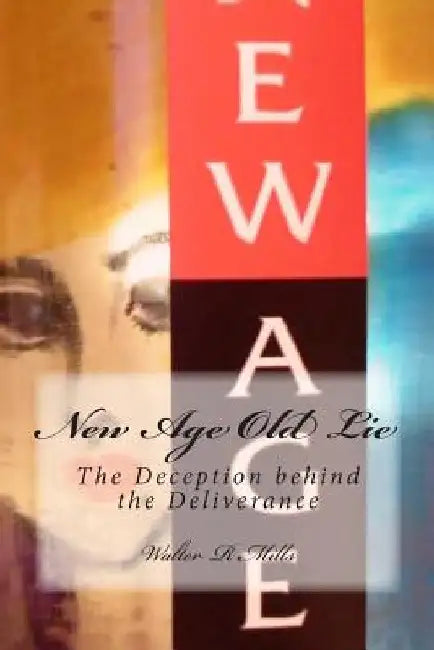 New Age Old Lie: The Deception behind Deliverence by Walter R. Mills