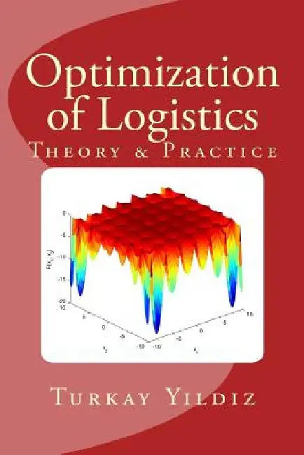 Optimization of Logistics: Theory & Practice by Turkay Yildiz