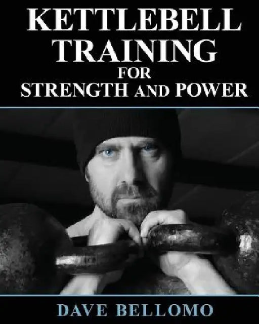 Kettlebell Training: For Strength and Power by Dave Bellomo