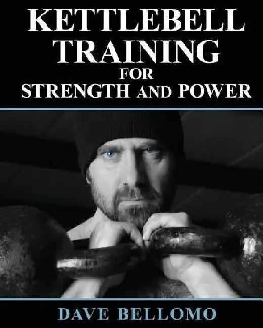 Kettlebell Training: For Strength and Power by Dave Bellomo