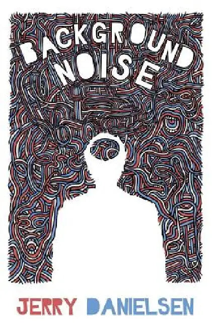 Background Noise: Poems, vignettes and word explosions by Jerry Danielsen