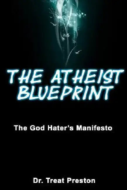 The Atheist Blueprint: The God Hater's Manifesto by Treat Preston
