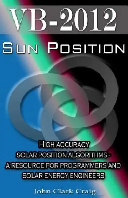Sun Position: High accuracy solar position algorithms - a resource for programmers and solar energy engineers by John Clark Craig