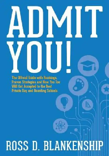 Admit You!: Top Secrets to Increase Your SSAT and ISEE Exam Scores and Get Accepted to the Best Boarding Schools and Private Schoo by Ross D. Blankenship