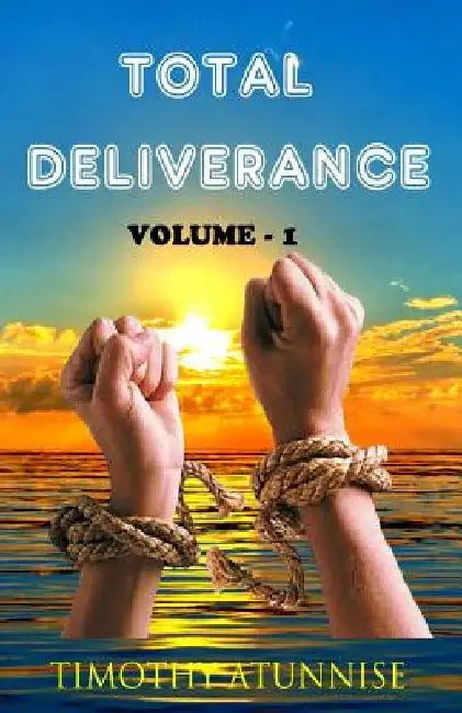 Total Deliverance: Anointed Prayers To Break Yokes & Curses by Timothy Atunnise