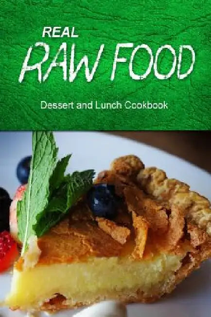Real Raw Food - Dessert and Lunch: Raw diet cookbook for the raw lifestyle by Real Raw Food Combo Books