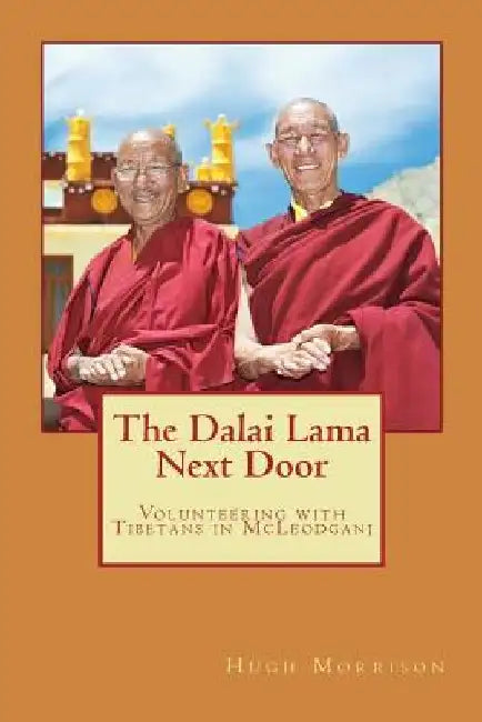 The Dalai Lama Next Door: Volunteering with Tibetans in McLeodganj by Hugh Morrison