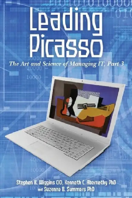 Leading Picasso: The Art and Science of Managing IT, Part 3 by Kenneth C. Abernethy Phd