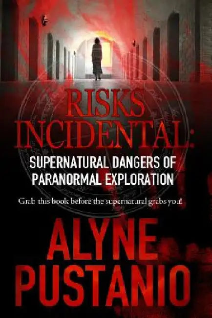 Risks Incidental: Supernatural Dangers of Paranormal Exploration by Alyne Pustanio