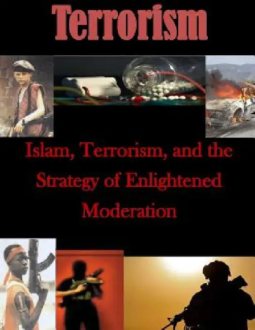 Islam, Terrorism, and the Strategy of Enlightened Moderation by U. S. Army Command and General Staff Col