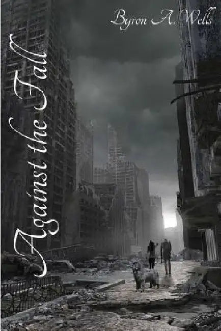 Against the Fall by Byron A. Wells