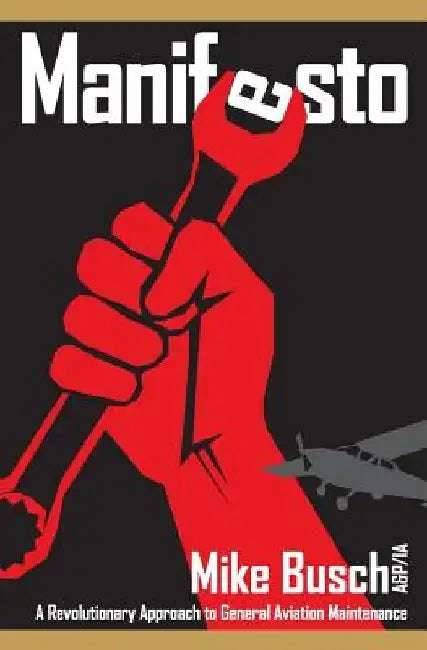 Manifesto: A Revolutionary Approach to General Aviation Maintenance by Mike Busch A&p/Ia