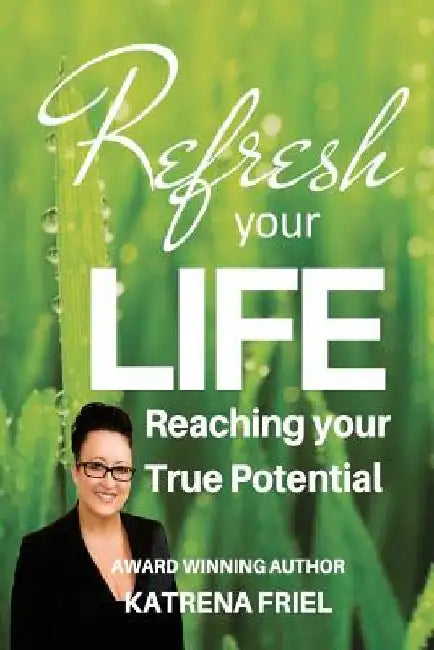 Refresh your Life: 17 Steps to Refreshing Success by Katrena Friel
