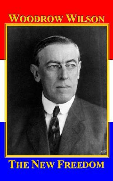 The New Freedom: A Call for the Emancipation of the Generous Energies of a People by Roy a. Sites M. L. a.