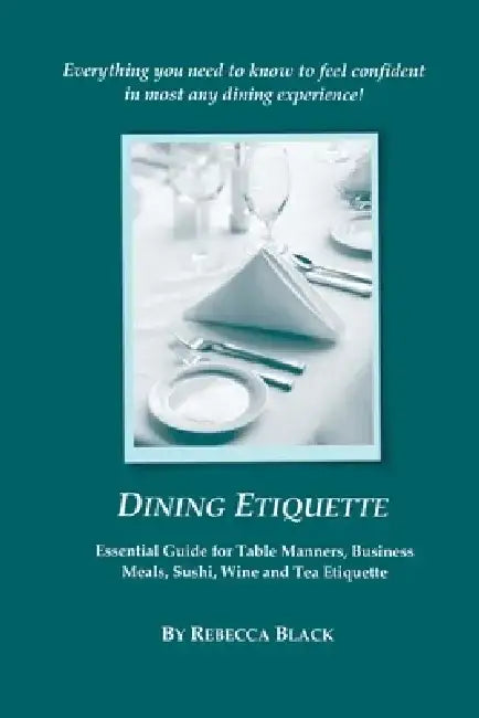 Dining Etiquette: Essential Guide for Table Manners, Business Meals, Sushi, Wine and Tea Etiquette by Walker Black