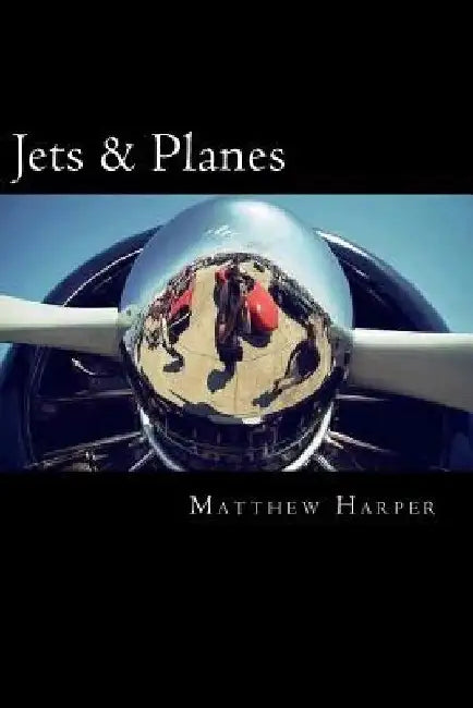 Jets & Planes: A Fascinating Book Containing Facts, Trivia, Images & Memory Recall Quiz: Suitable for Adults & Children by Matthew Harper