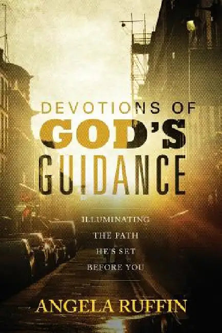 Devotions of God's Guidance: Illuminating the Path He's Set Before You by Angela Ruffin