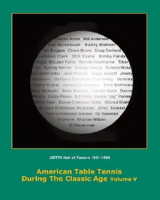American Table Tennis Players of the Classic Age Volume V: USTTA Hall of Famers (Players/Contributors/Officials) by Tim Boggan